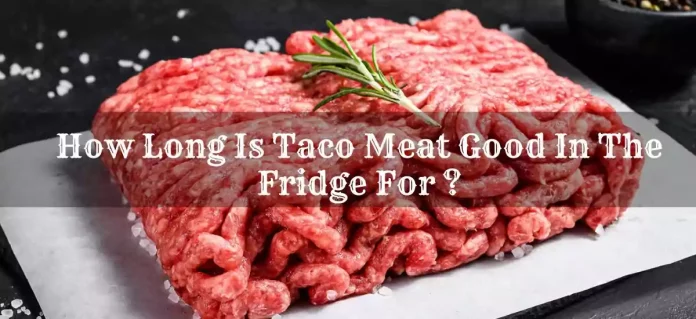 How Long Is Taco Meat Good In The Fridge For?