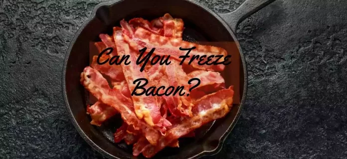 Can you freeze bacon?