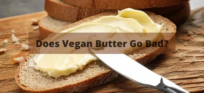 Does Vegan Butter Go Bad?
